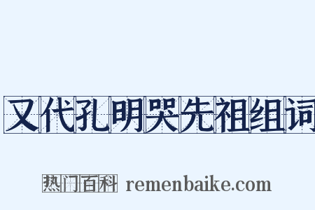 又代孔明哭先祖组词是什么意思的图片